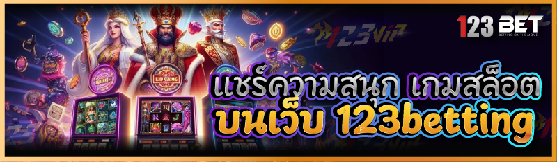 แชร์ความสนุก เกมสล็อต บนเว็บ 123betting